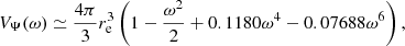 $$ \begin{aligned} V_\Psi (\omega ) \simeq \frac{4\pi }{3}r_{\rm e}^3\left(1-\frac{\omega ^2}{2}+0.1180\omega ^4-0.07688\omega ^6\right), \end{aligned} $$