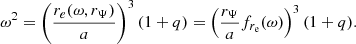 $$ \begin{aligned} \omega ^2 = \left(\frac{r_e(\omega , r_\Psi )}{a}\right)^3(1+q) = \left(\frac{r_\Psi }{a}f_{r_{\rm e}}(\omega )\right)^3(1+q). \end{aligned} $$