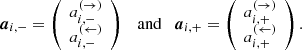$$ \begin{aligned} \boldsymbol{a}_{i,-}= \left( \begin{array}{c} a_{i,-}^{(\rightarrow )}\\ a_{i,-}^{(\leftarrow )} \end{array} \right) \quad \mathrm{and} \quad \boldsymbol{a}_{i,+}= \left( \begin{array}{c} a_{i,+}^{(\rightarrow )}\\ a_{i,+}^{(\leftarrow )} \end{array}\right). \end{aligned} $$