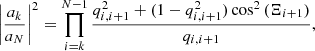$$ \begin{aligned} \left|\frac{a_k}{a_N}\right|^2 = \prod _{i=k}^{N-1} \frac{q_{i,i+1}^2+(1-q_{i,i+1}^2) \cos ^2\left( \Xi _{i+1} \right)}{q_{i,i+1}}, \end{aligned} $$