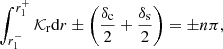 $$ \begin{aligned} \int _{r_1^-}^{r_1^+} \mathcal{K} _{\rm r}\mathrm{d} r\pm \left(\frac{\delta _{\rm c}}{2}+\frac{\delta _{\rm s}}{2}\right)=\pm n\pi , \end{aligned} $$