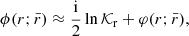 $$ \begin{aligned} \phi (r;\bar{r})\approx \frac{\mathrm{i} }{2}\ln \mathcal{K} _{\rm r} + \varphi (r;\bar{r}), \end{aligned} $$