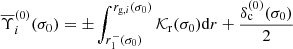 $$ \begin{aligned}&\overline{\Upsilon }_i^{(0)}(\sigma _0)=\pm \int _{r_1^-(\sigma _0)}^{r_{\mathrm{g},i}(\sigma _0)} \mathcal{K} _{\rm r}(\sigma _0)\mathrm{d} r+\frac{\delta _{\rm c}^{(0)}(\sigma _0)}{2} \end{aligned} $$