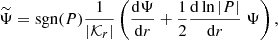 $$ \begin{aligned} \widetilde{\Psi }&=\mathrm{sgn}(P) \frac{1}{|\mathcal{K} _r|} \left( \frac{\mathrm{d} \Psi }{\mathrm{d} r}+\frac{1}{2} \frac{\mathrm{d} \ln |P|}{\mathrm{d} r}\; \Psi \right), \end{aligned} $$