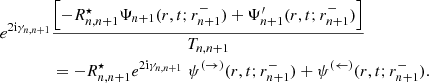 $$ \begin{aligned} e^{2\mathrm{i} \gamma _{n,n+1}}&\frac{\left[-R_{n,n+1}^\star \Psi _{n+1}(r,t;r_{n+1}^-)+\Psi _{n+1}^\prime (r,t;r_{n+1}^-) \right]}{T_{n,n+1}} \nonumber \\&=-R_{n,n+1}^\star e^{2\mathrm{i} \gamma _{n,n+1}}\;\psi ^{(\rightarrow )}(r,t;r_{n+1}^-)+\psi ^{(\leftarrow )}(r,t;r_{n+1}^-). \end{aligned} $$