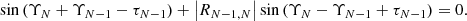 $$ \begin{aligned} \sin \left( \Upsilon _N +\Upsilon _{N-1}-\tau _{N-1}\right)+\left| R_{N-1,N}\right|\sin \left(\Upsilon _N-\Upsilon _{N-1}+\tau _{N-1} \right)=0. \end{aligned} $$