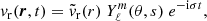 $$ \begin{aligned} v_{\rm r}(\boldsymbol{r},t)=\tilde{v}_{\rm r} (r)\;Y_\ell ^m(\theta ,s) \;e^{-\mathrm{i} \sigma t}, \end{aligned} $$