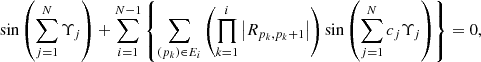$$ \begin{aligned} \sin \left(\sum _{j=1}^{N}\Upsilon _j \right) +\sum _{i=1}^{N-1} \left\{ \sum _{(p_k)\in E_i}\left(\prod _{k=1}^{i} \left|R_{p_k,p_k+1}\right| \right) \sin \left(\sum _{j=1}^{N} c_j \Upsilon _j \right)\right\} =0, \end{aligned} $$