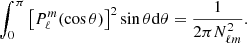 $$ \begin{aligned} \int _0^\pi \left[P_\ell ^{m}(\cos \theta )\right]^2 \sin \theta \mathrm{d} \theta = \frac{1}{2\pi N_{\ell m}^2}. \end{aligned} $$