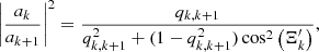 $$ \begin{aligned} \left|\frac{a_k}{a_{k+1}}\right|^2=\dfrac{q_{k,k+1}}{q_{k,k+1}^2+(1-q_{k,k+1}^2) \cos ^2\left(\Xi ^\prime _k \right)}, \end{aligned} $$