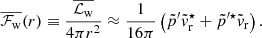 $$ \begin{aligned} \overline{\mathcal{F} _{\mathrm{w}}} (r) \equiv \frac{\overline{\mathcal{L} _{\rm w}}}{4\pi r^2}\approx \frac{1}{16\pi } \left( \tilde{p}^\prime \tilde{v}_{\rm r}^\star +\tilde{p}^{\prime \star } \tilde{v}_{\rm r}\right). \end{aligned} $$