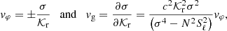 $$ \begin{aligned} v_{\varphi }=\pm \frac{\sigma }{\mathcal{K} _{\rm r}} \quad \mathrm{and} \quad v_{\rm g}=\frac{\partial \sigma }{\partial \mathcal{K} _{\rm r}} =\frac{c^2 \mathcal{K} _{\rm r}^2 \sigma ^2}{\left(\sigma ^4-N^2S_\ell ^2\right)}v_{\varphi }, \end{aligned} $$
