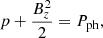 $$ \begin{aligned} p+\frac{B^2_{z}}{2} = P_{\mathrm{ph} }, \end{aligned} $$