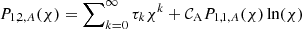 $ P_{1,2,A}({\chi}) = \sum\nolimits_{k=0}^{\infty} {\tau}_k {\chi}^{k} + \mathcal{C}_{\mathrm{A}} P_{1,1,A}({\chi}) \ln({\chi}) $
