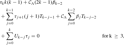 $$ \begin{aligned}&\tau _{k} k(k-1) + \mathcal{C} _{\rm A} (2k-1) \beta _{k-2} \nonumber \\&+ \displaystyle \sum _{j=0}^{k-1} \tau _{j+1}(j+1) T_{k-j-1} + \mathcal{C} _{\rm A} \displaystyle \sum _{j=0}^{k-2} \beta _j T_{k-j-2} \nonumber \\&+ \sum _{j=0}^{k} U_{k-j} \tau _{j} = 0&\mathrm{\,for\,k}\,\ge \,3, \end{aligned} $$