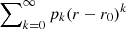 $ \sum\nolimits_{k=0}^{\infty} p_k (r-r_0)^{k} $