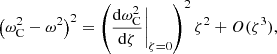$$ \begin{aligned}&\left(\omega _{\rm C}^2 - \omega ^2 \right)^2 = \left( \frac{\mathrm{d}\omega _{\rm C}^2}{\mathrm{d}\zeta }\Biggr |_{\zeta =0} \right)^2 \zeta ^2 + O(\zeta ^3) \text{,} \end{aligned} $$