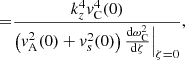 $$ \begin{aligned} =&\displaystyle \frac{k_z^4 v_{\rm C}^4(0)}{\left(v_{\rm A}^2(0) + v_s^2(0) \right) \frac{\mathrm{d}\omega _{\rm C}^2}{\mathrm{d}\zeta }\Bigr |_{\zeta =0}}\text{,} \end{aligned} $$