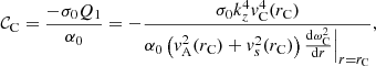 $$ \begin{aligned} \mathcal{C} _{\rm C} = \displaystyle \frac{-\sigma _0 Q_1}{\alpha _0} = -\displaystyle \frac{\sigma _0 k_z^4 v_{\rm C}^4(r_{\rm C})}{\alpha _0 \left(v_{\rm A}^2(r_{\rm C}) + v_s^2(r_{\rm C}) \right) \frac{\mathrm{d}\omega _{\rm C}^2}{\mathrm{d}r}\Bigr |_{r=r_{\rm C}}} \text{,} \end{aligned} $$