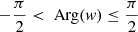 $ -\frac{\pi}{2} < \text{ Arg}(\mathit{w}) \leq \frac{\pi}{2} $