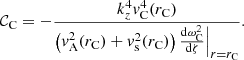 $$ \begin{aligned} \mathcal{C} _{\rm C} = -\displaystyle \frac{k_z^4 {v}_{\rm C}^4(r_{\rm C})}{\left({v}_{\rm A}^2(r_{\rm C}) + {v}_{\rm s}^2(r_{\rm C}) \right) \frac{\mathrm{d}\omega _{\rm C}^2}{\mathrm{d}\zeta }\Bigr |_{r=r_{\rm C}}} \text{.} \end{aligned} $$