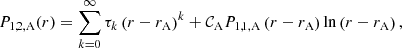 $$ \begin{aligned}&P_{1,2,\mathrm{A}}(r) = \displaystyle \sum _{k=0}^{\infty } \tau _k \left(r-r_{\rm A} \right)^{k} + \mathcal{C} _{\rm A} P_{1,1,\mathrm{A}}\left(r-r_{\rm A} \right) \ln \left(r-r_{\rm A} \right) \text{,} \end{aligned} $$