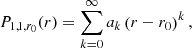 $$ \begin{aligned}&P_{1,1,r_0}(r) = \displaystyle \sum _{k=0}^{\infty } a_k \left( r-r_0 \right)^k \text{,} \end{aligned} $$