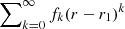 $ \sum\nolimits_{k=0}^{\infty} f_k (r-r_1)^k $