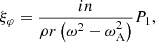 $$ \begin{aligned} \xi _{\varphi }&= \displaystyle \frac{i n}{\rho r \left( \omega ^2 - \omega _{\rm A}^2 \right)} P_1 \text{,}\end{aligned} $$
