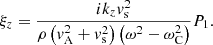 $$ \begin{aligned} \xi _z&= \displaystyle \frac{i k_z {v}_{\rm s}^2}{\rho \left( {v}_{\rm A}^2 + {v}_{\rm s}^2 \right) \left( \omega ^2 - \omega _{\rm C}^2 \right)} P_1 \text{.} \end{aligned} $$