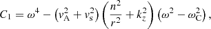 $$ \begin{aligned}&C_1 = \omega ^4 - \left({v}_{\rm A}^2 + {v}_{\rm s}^2 \right) \left(\displaystyle \frac{n^2}{r^2} + k_z^2 \right) \left( \omega ^2 - \omega _{\rm C}^2 \right) \text{,}\end{aligned} $$
