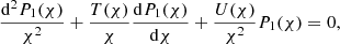$$ \begin{aligned} \frac{\mathrm{d}^2 P_1(\chi )}{\chi ^2} + \displaystyle \frac{T(\chi )}{\chi } \frac{\mathrm{d}P_1(\chi )}{\mathrm{d}\chi } + \frac{U(\chi )}{\chi ^2} P_1(\chi ) = 0 \text{,} \end{aligned} $$