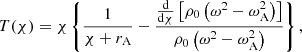 $$ \begin{aligned} T(\chi )&= \chi \left\{ \displaystyle \frac{1}{\chi + r_{\rm A}} - \frac{\frac{\mathrm{d}}{\mathrm{d}\chi } \left[ \rho _0 \left( \omega ^2 - \omega _{\rm A}^2 \right) \right]}{\rho _0 \left( \omega ^2 - \omega _{\rm A}^2 \right)} \right\} \text{,}\end{aligned} $$