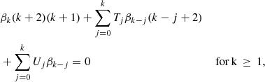 $$ \begin{aligned}&\beta _k (k+2) (k+1) + \displaystyle \sum _{j=0}^k T_j \beta _{k-j} (k-j+2) \nonumber \\&+ \sum _{j=0}^k U_j \beta _{k-j} = 0&\mathrm{\,for\,k}\,\ge \,1, \end{aligned} $$