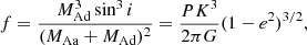 $$ \begin{aligned} f=\frac{M_\mathrm{Ad} ^3\sin ^3{i}}{(M_\mathrm{Aa} +M_\mathrm{Ad} )^2}=\frac{P K^3}{2\pi G}(1-e^2)^{3/2}, \end{aligned} $$