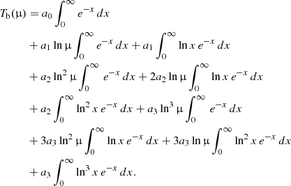 $$ \begin{aligned} T_{\rm b}(\upmu )&=a_0\int _0^\infty e^{-x}\,dx \\ \nonumber&+a_1\ln \upmu \int _0^\infty e^{-x}\,dx +a_1\int _0^\infty \ln x\,e^{-x}\,dx \\ \nonumber&+a_2\ln ^2\upmu \int _0^\infty \, e^{-x}\,dx + 2a_2\ln \upmu \int _0^\infty \ln x\, e^{-x}\,dx \\ \nonumber &+a_2\int _0^\infty \ln ^2 x\, e^{-x}\,dx + a_3\ln ^3\upmu \int _0^\infty \, e^{-x}\,dx\\ \nonumber&+3 a_3\ln ^2\upmu \int _0^\infty \ln x\, e^{-x}\,dx +3 a_3\ln \upmu \int _0^\infty \ln ^2x\, e^{-x}\,dx \\ \nonumber&+ a_3\int _0^\infty \ln ^3 x\, e^{-x}\,dx. \end{aligned} $$