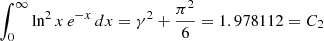 $$ \begin{aligned} \int _0^\infty \ln ^2 x\,e^{-x}\,dx&= \gamma ^2+\frac{\pi ^2}{6}=1.978112=C_2 \end{aligned} $$