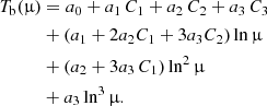 $$ \begin{aligned} T_{\rm b}(\upmu )&=a_0 + a_1\,C_1 + a_2\,C_2 + a_3\,C_3 \\ \nonumber&+ (a_1 + 2a_2C_1 + 3a_3C_2)\ln \upmu \\ \nonumber&+ (a_2 +3 a_3\,C_1)\ln ^2\upmu \\ \nonumber&+ a_3\ln ^3\upmu . \end{aligned} $$