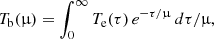 $$ \begin{aligned} T_{\rm b}(\upmu )=\int _0^\infty T_{\rm e}(\tau )\, e^{-\tau /\upmu }\,d\tau /\upmu , \end{aligned} $$