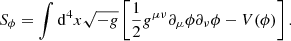 $$ \begin{aligned} S_{\phi } = \int \mathrm{d}^4 x \sqrt{-g} \left[\frac{1}{2} {g}^{\mu \nu } \partial _{\mu }\phi \partial _{\nu } \phi - V(\phi ) \right]. \end{aligned} $$