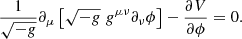 $$ \begin{aligned} \frac{1}{\sqrt{-g}} \partial _{\mu } \left[\sqrt{-g} \; {g}^{\mu \nu } \partial _{\nu } \phi \right] - \frac{\partial V}{\partial \phi } = 0. \end{aligned} $$