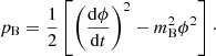 $$ \begin{aligned} p_{\rm B}&= \frac{1}{2} \left[\left(\frac{\mathrm{d}\phi }{\mathrm{d}t}\right)^2 - m_{\rm B}^2 \phi ^2 \right]\cdot \end{aligned} $$