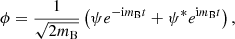 $$ \begin{aligned} \phi = \frac{1}{\sqrt{2 m_{\rm B}}} \left(\psi e^{-\mathrm{i}m_{\rm B}t} + \psi ^{*} e^{\mathrm{i}m_{\rm B}t} \right), \end{aligned} $$
