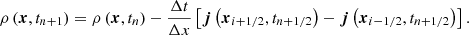 $$ \begin{aligned} \rho \left(\boldsymbol{x},t_{n+1}\right) = \rho \left(\boldsymbol{x},t_{n}\right) - \frac{\Delta t}{\Delta x} \left[\boldsymbol{j} \left(\boldsymbol{x}_{i+1/2},t_{n+1/2}\right) - \boldsymbol{j} \left(\boldsymbol{x}_{i-1/2},t_{n+1/2}\right)\right]. \end{aligned} $$