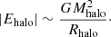 $$ \begin{aligned} \left| E_{\rm halo} \right| \sim \frac{G M_{\rm halo}^2}{R_{\rm halo}}\cdot \end{aligned} $$