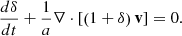 $$ \begin{aligned} \frac{d\delta }{dt} + \frac{1}{a} \nabla \cdot \left[\left(1+\delta \right) \mathbf v \right] = 0. \end{aligned} $$