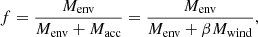 $$ f = \frac{M_{\rm env}}{M_{\rm env}+M_{\rm acc}} = \frac{M_{\rm env}}{M_{\rm env}+\beta M_{\rm wind}}, $$
