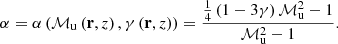 $$ \begin{aligned} \alpha = \alpha \left(\mathcal{M} _\mathrm{u} \left(\mathbf r ,z\right), \gamma \left(\mathbf r ,z\right)\right) = \frac{\tfrac{1}{4}\left(1 - 3\gamma \right)\mathcal{M} _\mathrm{u} ^2 - 1}{\mathcal{M} _\mathrm{u} ^2 - 1}. \end{aligned} $$