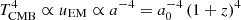 $ T_\mathrm{CMB}^4 \propto u_\mathrm{EM} \propto a^{-4} = a_0^{-4}\left(1 + z\right)^4 $