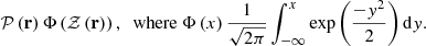 $$ \begin{aligned} \mathcal{P} \left(\mathbf r \right) \Phi \left(\mathcal{Z} \left(\mathbf r \right)\right),\ \text{ where}\ \Phi \left(x\right) \frac{1}{\sqrt{2\pi }}\int _{-\infty }^x \exp {\left(\frac{-{ y}^2}{2}\right)}\, \mathrm{d} { y}. \end{aligned} $$